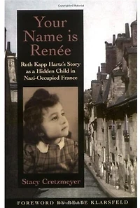 Your Name Is Renée: Ruth Kapp Hartz's Story as a Hidden Child Nazi-Occupied France