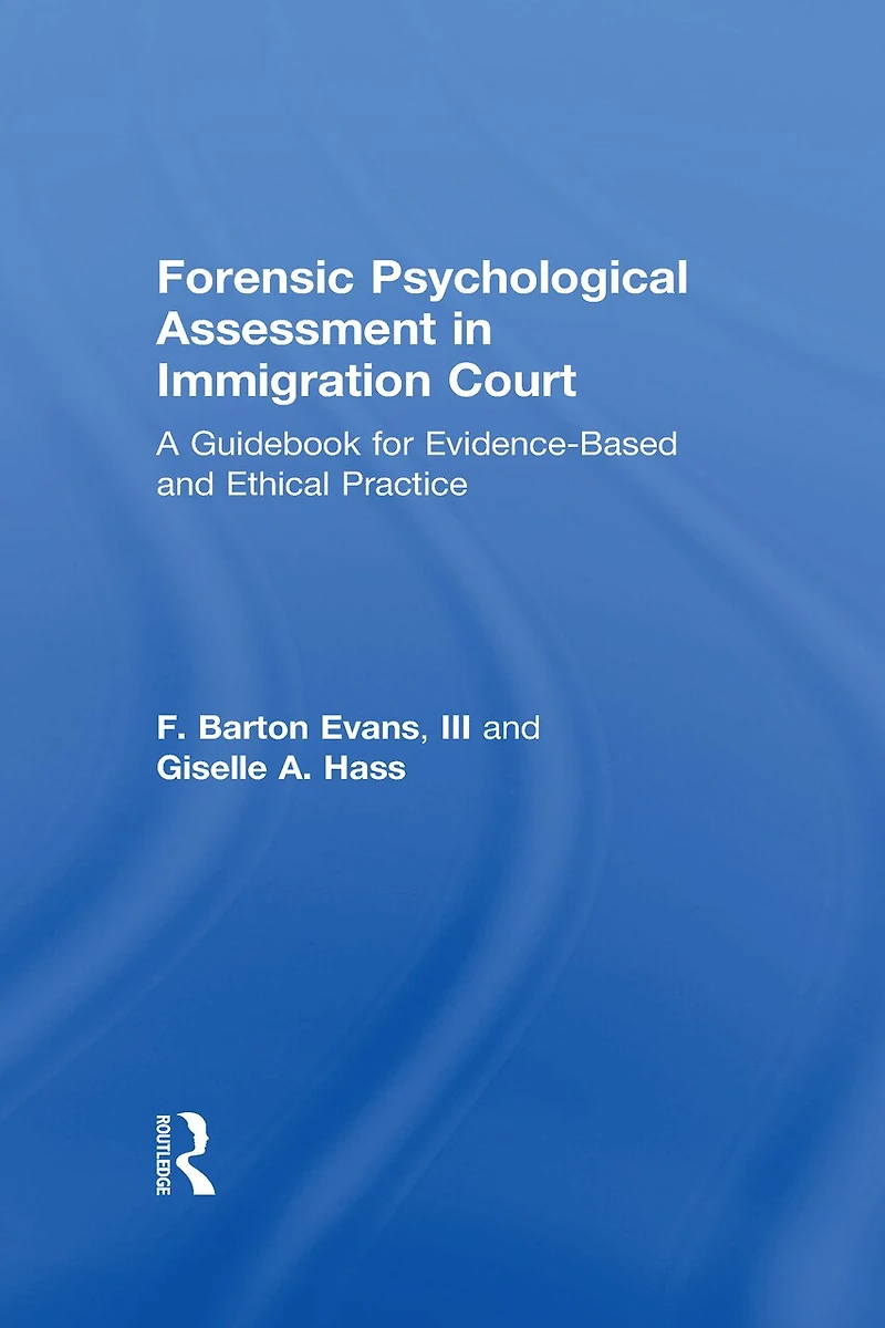 Forensic Psychological Assessment Immigration Court: A Guidebook for Evidence-Based and Ethical Practice