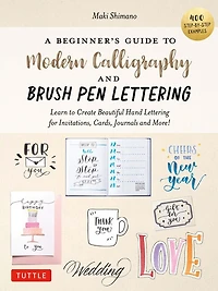 A Beginner's Guide to Modern Calligraphy & Brush Pen Lettering: Learn Create Beautiful Hand Lettering for Invitations, Cards, Journals and More! (400 Step-by-Step Examples)