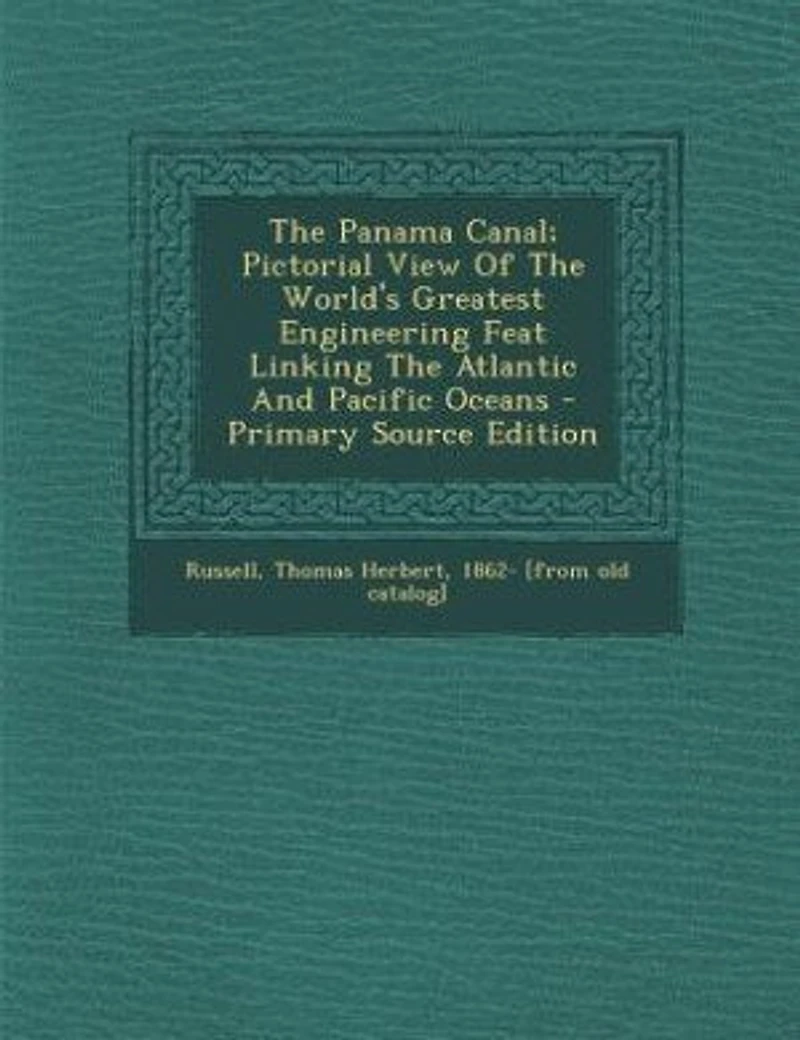 the Panama Canal: Pictorial View of World's Greatest Engineering Feat