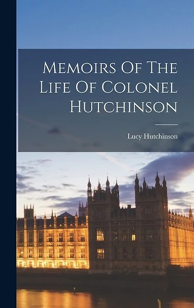 Memoirs Of The Life Of Colonel Hutchinson