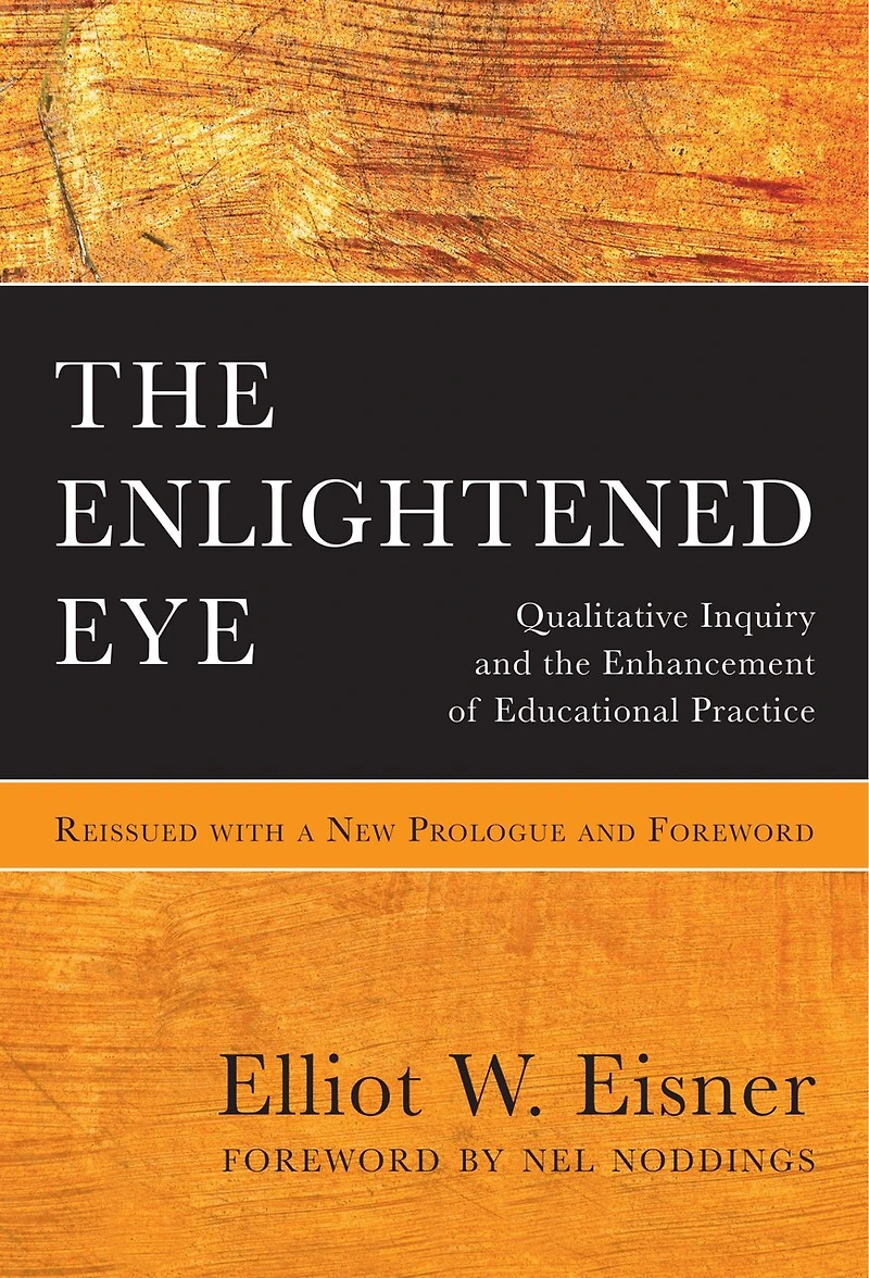 the Enlightened Eye: Qualitative Inquiry and Enhancement of Educational Practice, Reissued with a New Prologue Foreword