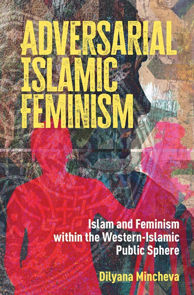 Adversarial Islamic Feminism: Islam and Feminism within the Western-Islamic Public Sphere