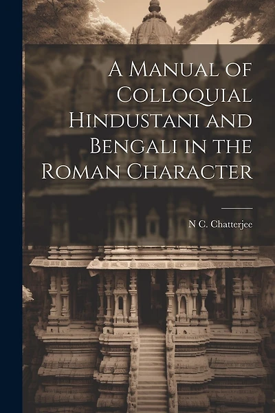 A Manual of Colloquial Hindustani and Bengali in the Roman Character