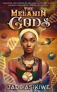 The Melanin Gods: Discover the Power of Melanin Along with the Ancient Orishas of Yoruba Tradition