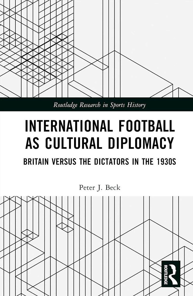 International Football as Cultural Diplomacy: Britain Versus the Dictators 1930s