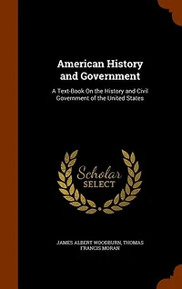 American History and Government: A Text-Book On the History and Civil Government of the United States