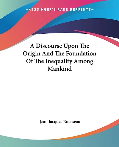 A Discourse Upon The Origin And The Foundation Of The Inequality Among Mankind