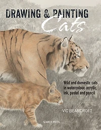 Drawing & Painting Cats: Wild and Domestic Cats Watercolour, Acrylic, Ink, Pastel Pencil