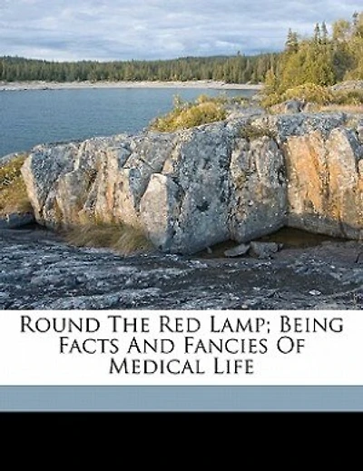 Round The Red Lamp; Being Facts And Fancies Of Medical Life