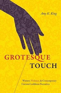 Grotesque Touch: Women, Violence, And Contemporary Circum-caribbean Narratives