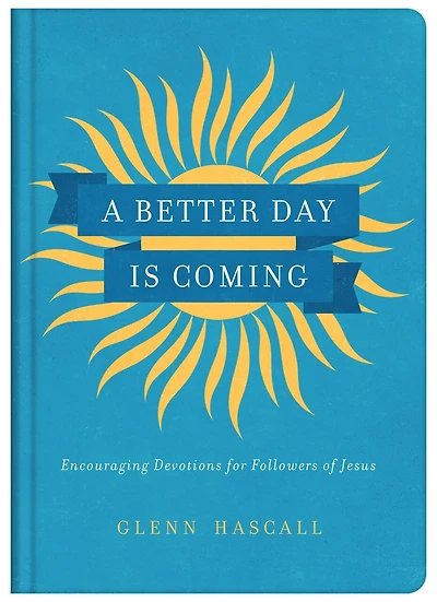A Better Day Is Coming: Encouraging Devotions for Followers of Jesus