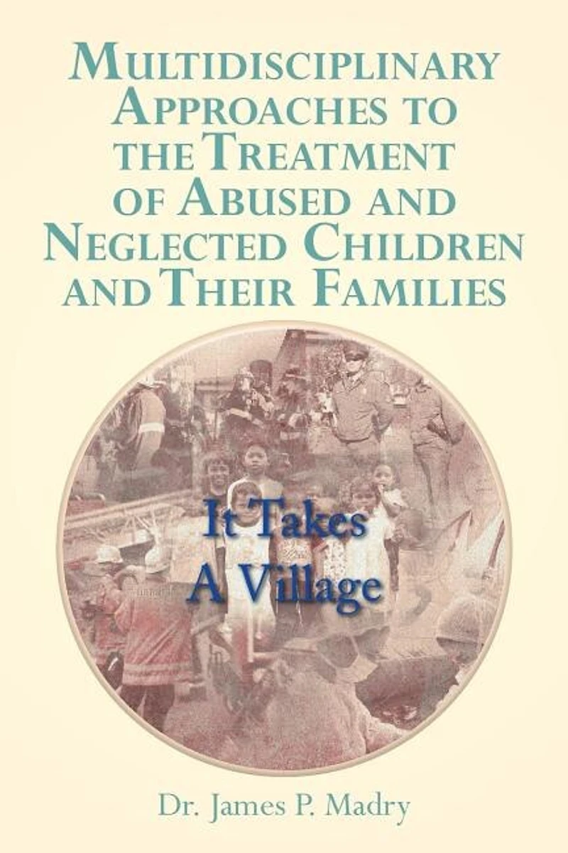 Multidisciplinary Approaches to the Treatment of Abused and Neglected Children Their Families: It Takes a Village