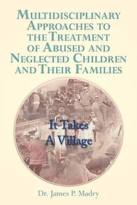 Multidisciplinary Approaches to the Treatment of Abused and Neglected Children Their Families: It Takes a Village