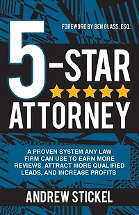 5-Star Attorney: A Proven System Any Law Firm Can Use to Earn More Reviews, Attract More Qualified Leads, and Increase Profits