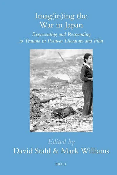Imag(in)ing the War in Japan: Representing and Responding to Trauma in Postwar Literature and Film