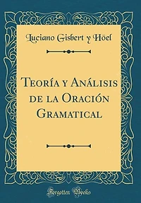 Teoría y Análisis de la Oración Gramatical (Classic Reprint)