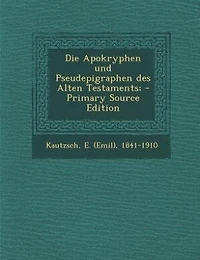 Die Apokryphen und Pseudepigraphen des Alten Testaments; - Primary Source Edition