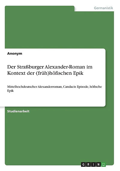 Der Straßburger Alexander-Roman im Kontext der (früh)höfischen Epik: Mittelhochdeutscher Alexanderroman, Candacis Episode, höfische Epik