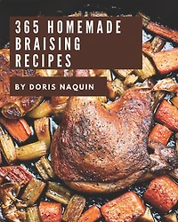 365 Homemade Braising Recipes: I Love Braising Cookbook!
