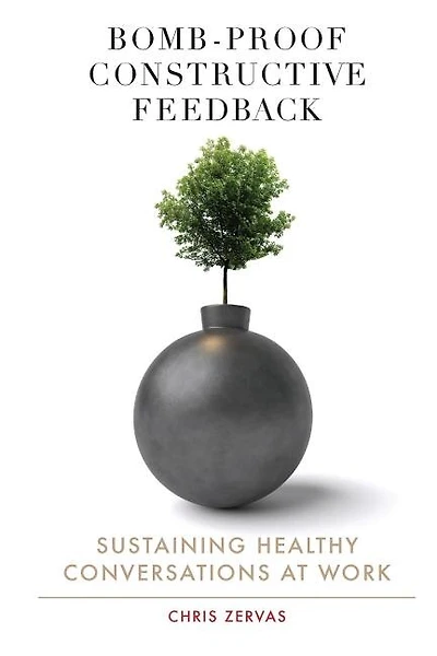 Bomb Proof Constructive Feedback: Sustaining Healthy Conversations at Work