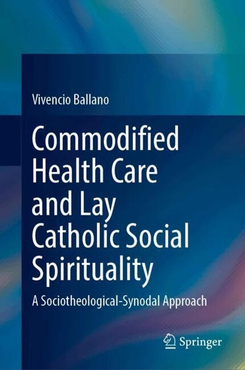 Commodified Health Care and Lay Catholic Social Spirituality: A Sociotheological-Synodal Approach