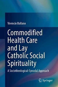 Commodified Health Care and Lay Catholic Social Spirituality: A Sociotheological-Synodal Approach