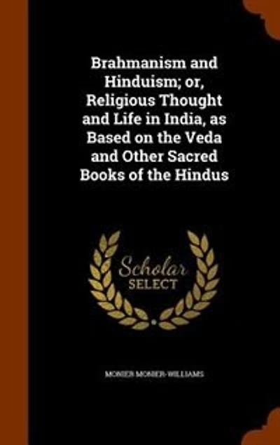 Brahmanism and Hinduism; or, Religious Thought Life India