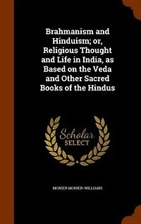 Brahmanism and Hinduism; or, Religious Thought Life India