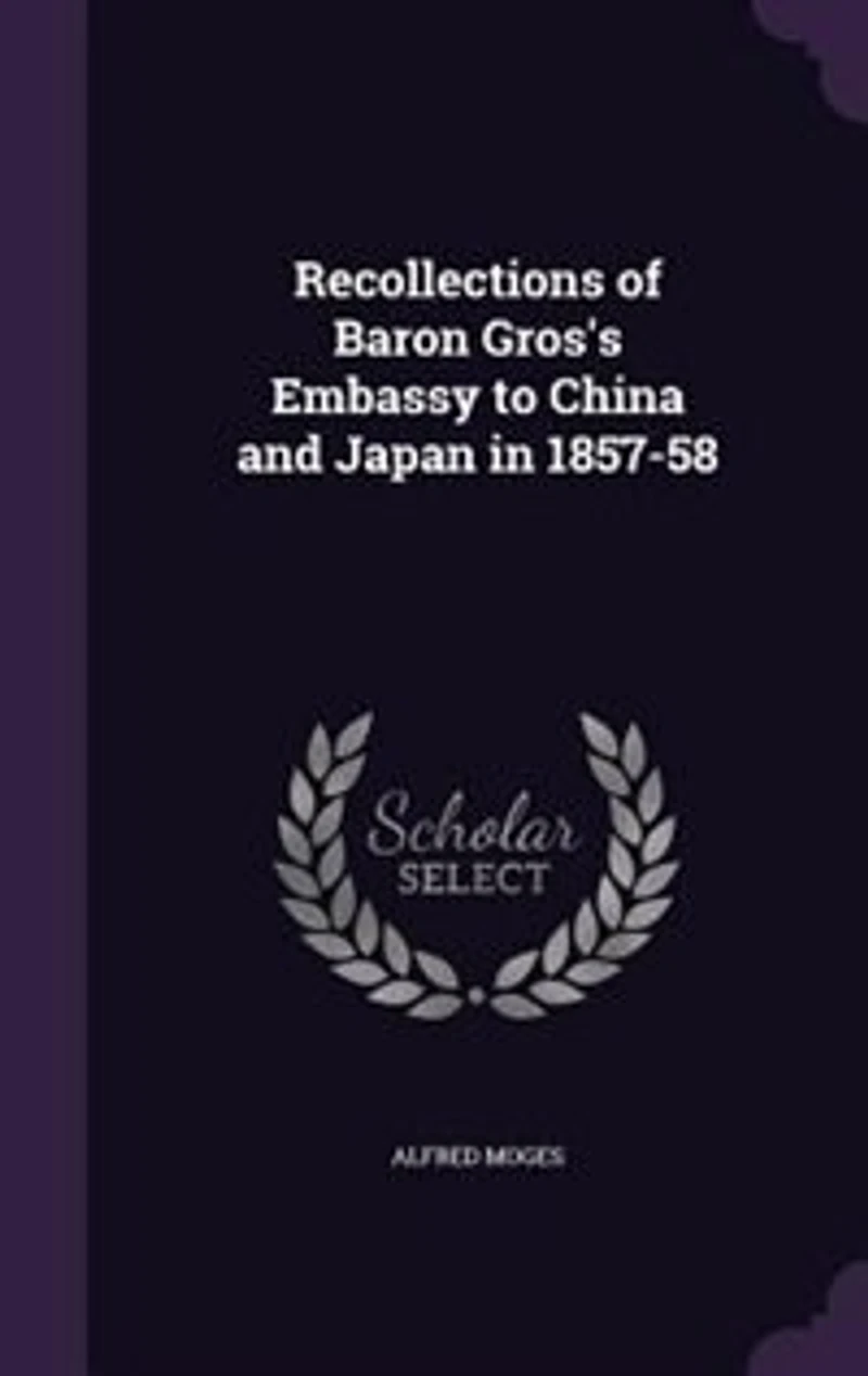 Recollections of Baron Gros's Embassy to China and Japan 1857-58 (Classic Reprint)