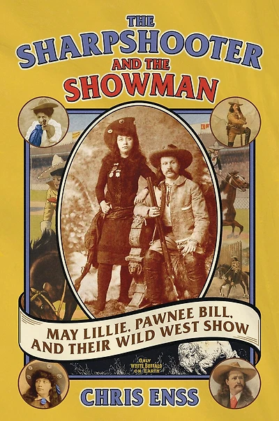 The Sharpshooter and the Showman: May Lillie, Pawnee Bill, and Their Wild West Show