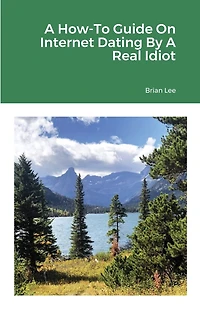 A How-To Guide On Internet Dating By A Real Idiot