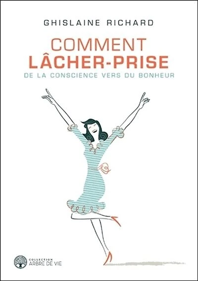Comment lâcher-prise: de la conscience vers du bonheur