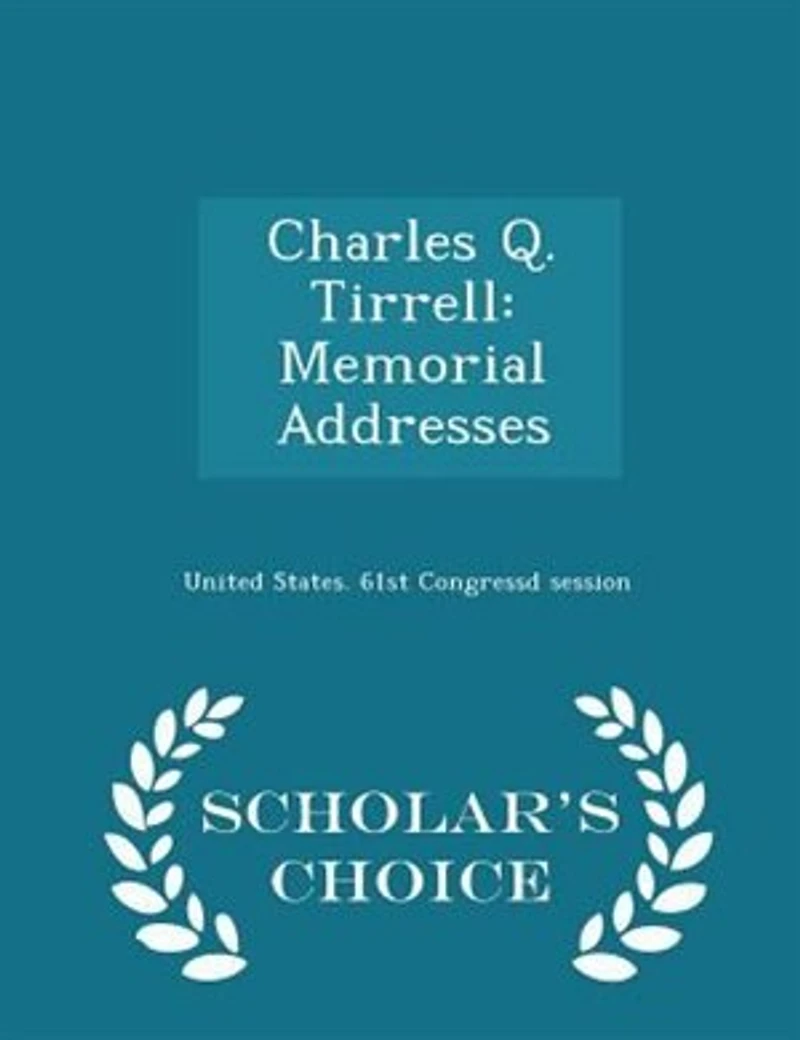 Charles Q. Tirrell: Memorial Addresses - Scholar's Choice Edition