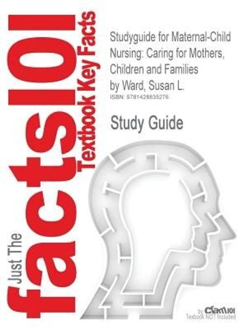 Studyguide For Maternal-child Nursing: Caring For Mothers, Children And Families By Susan L. Ward, Isbn 9780803614864
