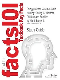 Studyguide For Maternal-child Nursing: Caring For Mothers, Children And Families By Susan L. Ward, Isbn 9780803614864