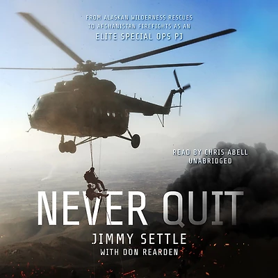 Never Quit: From Alaskan Wilderness Rescues To Afghanistan Firefights As An Elite Special Ops Pj