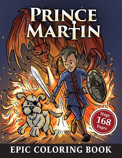 The Prince Martin Epic Coloring Book: Action-Packed Scenes from the Virtue-Building Adventure Series about Castles and Quests, Knights and Knaves, and a Boy Prince's Growth in Character and Confidence