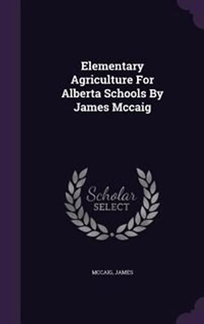 Elementary Agriculture for Alberta Schools by James Mccaig