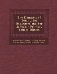 The Elements of Botany for Beginners and for Schools - Primary Source Edition