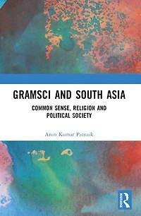Gramsci and South Asia: Common Sense, Religion Political Society