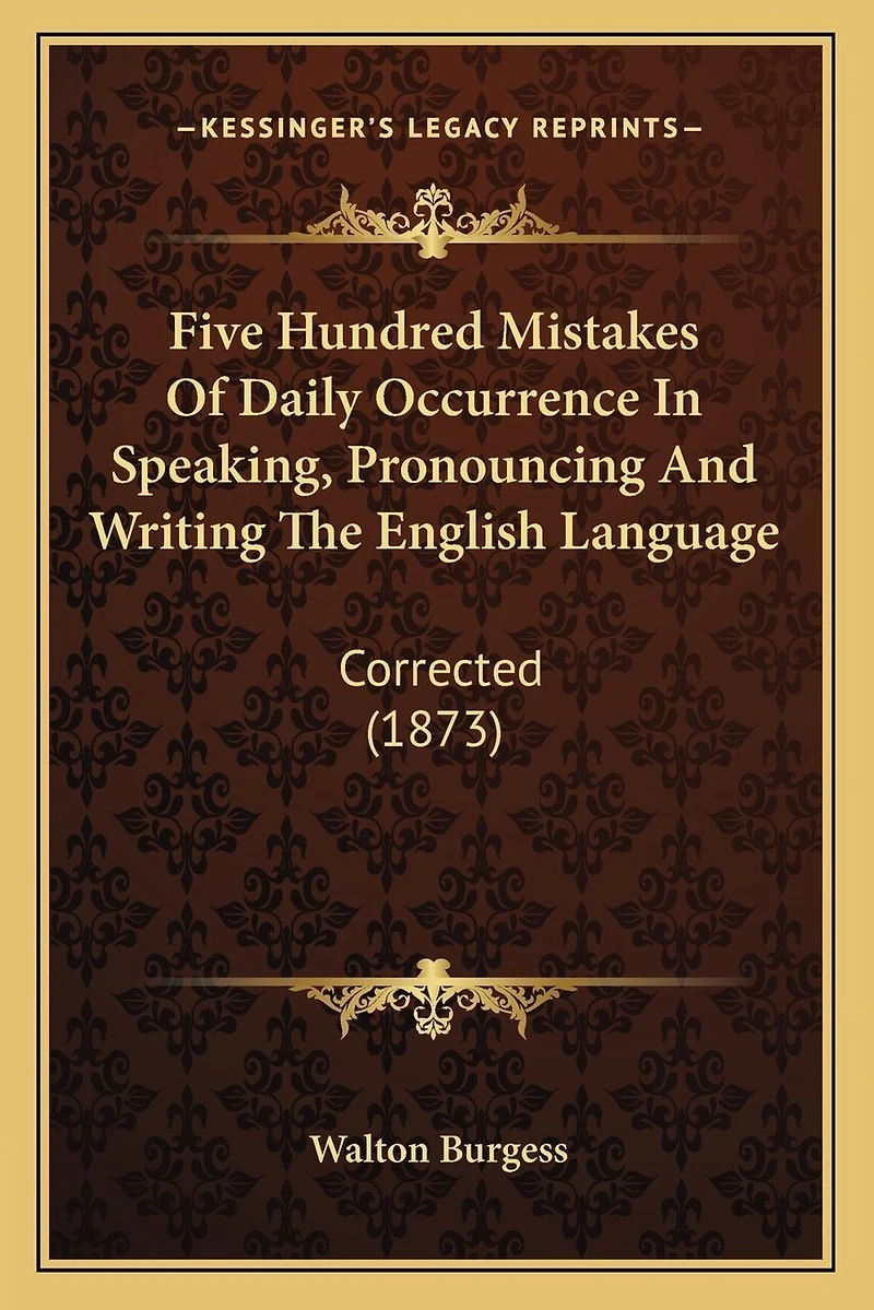 Five Hundred Mistakes Of Daily Occurrence In Speaking, Pronouncing And Writing The English Language: Corrected (1873)