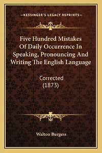 Five Hundred Mistakes Of Daily Occurrence In Speaking, Pronouncing And Writing The English Language: Corrected (1873)