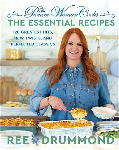 The Pioneer Woman Cooks—The Essential Recipes: 120 Greatest Hits, New Twists, and Perfected Classics
