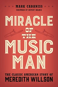 Miracle of The Music Man: Classic American Story Meredith Willson
