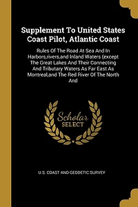 Supplement To United States Coast Pilot, Atlantic Coast: Rules Of The Road At Sea And In Harbors, rivers, and Inland Waters (except The Great Lakes And Their Connecting And Tributary Waters As Far East As Montreal, and The Red River Of The North And