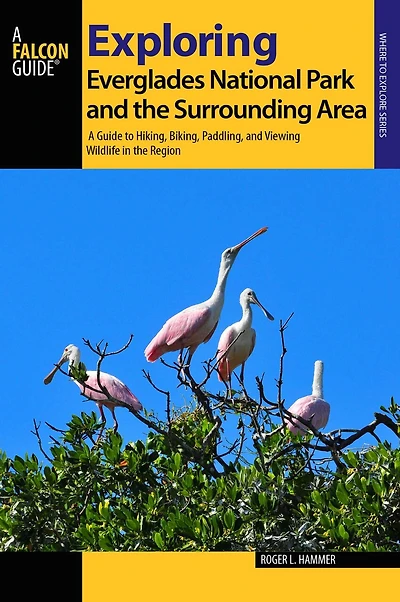 Exploring Everglades National Park and the Surrounding Area: A Guide to Hiking, Biking, Paddling, Viewing Wildlife Region