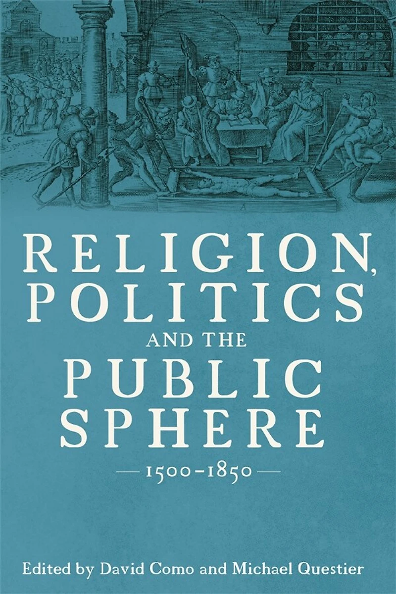 Religion, Politics and the Public Sphere, 1500-1850: Essays in Honour of Peter Lake