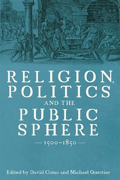 Religion, Politics and the Public Sphere, 1500-1850: Essays in Honour of Peter Lake