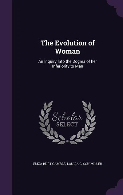 the Evolution of Woman: An Inquiry Into Dogma her Inferiority to Man